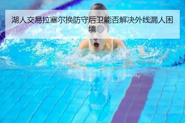 湖人交易拉塞尔换防守后卫能否解决外线漏人困境